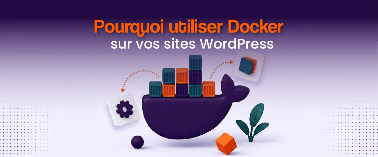 Pourquoi développer son site WordPress avec Docker ?